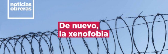 Noticias Obreras | De nuevo, la xenofobia