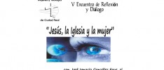 Ciudad Real: V Encuentro de Reflexión y Diálogo sobre “Jesús, la Iglesia y la mujer”