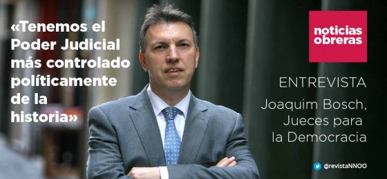 Joaquim Bosch: «Tenemos el Poder Judicial más controlado políticamente de la historia»