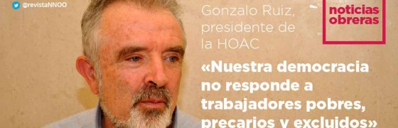 Gonzalo Ruiz, presidente de la HOAC: «Nuestra democracia no está dando respuesta a los trabajadores pobres, precarios y excluidos»